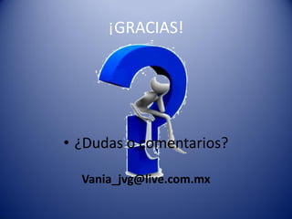 ¡GRACIAS!




• ¿Dudas o comentarios?

  Vania_jvg@live.com.mx
 