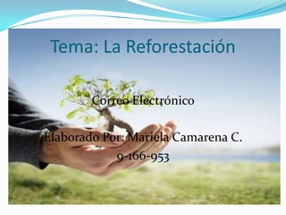 Correo Electrónico
Elaborado Por: Mariela Camarena C.
9-166-953
Tema: La Reforestación
 