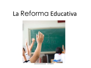 La Reforma Educativa 
 