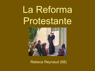 La Reforma
Protestante
Rebeca Reynaud (70)
 