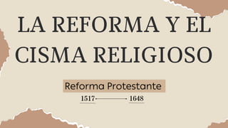 LA REFORMA Y EL
CISMA RELIGIOSO
1517 1648
Reforma Protestante
 