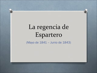 La regencia de
Espartero
(Mayo de 1841 – Junio de 1843)

 