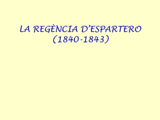 LA REGÈNCIA D’ESPARTERO
(1840-1843)
 