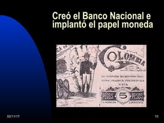 02/11/17 10
Creó el Banco Nacional e
implantó el papel moneda
 