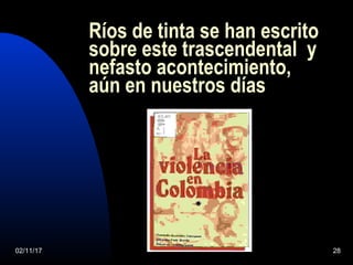 02/11/17 28
Ríos de tinta se han escrito
sobre este trascendental y
nefasto acontecimiento,
aún en nuestros días
 