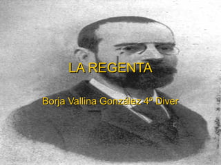LA REGENTA

Borja Vallina González 4º Diver
 