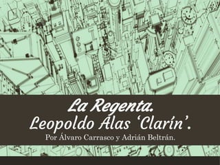 La Regenta.
Leopoldo Alas ‘Clarín’.
Por Álvaro Carrasco y Adrián Beltrán.
 