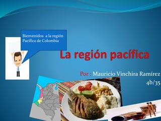 Por : Mauricio Vinchira Ramírez
4b/35
Bienvenidos a la región
Pacífica de Colombia
 