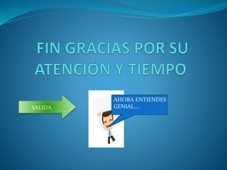 AHORA ENTIENDES
GENIAL….SALIDA
 