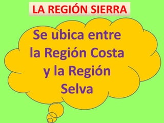 LA REGIÓN SIERRA
Se ubica entre
la Región Costa
y la Región
Selva
 