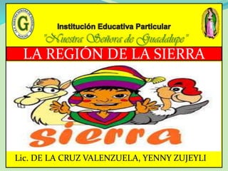 LA REGIÓN DE LA SIERRA
Lic. DE LA CRUZ VALENZUELA, YENNY ZUJEYLI
 