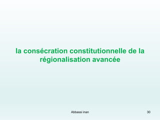 la consécration constitutionnelle de la
régionalisation avancée
30Abbassi inan
 