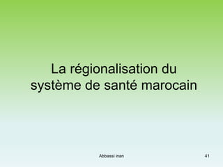 La régionalisation du
système de santé marocain
Abbassi inan 41
 