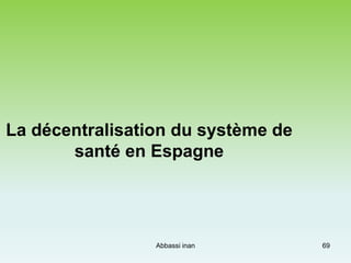 69
La décentralisation du système de
santé en Espagne
Abbassi inan
 