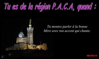 Tu montes parler à la bonne
Mère avec ton accent qui chante.
 