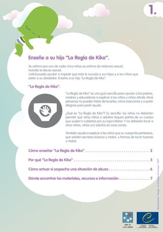 Enseñe a su hijo “La Regla de Kiko”.
Se estima que uno de cada cinco niños es victima de violencia sexual,
incluido el abu...