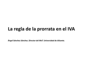 La regla de la prorrata en el IVA
Ángel Sánchez Sánchez. Director del MeT. Universidad de Alicante.
 