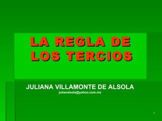 LA REGLA DE LOS TERCIOS   JULIANA VILLAMONTE DE ALSOLA [email_address] 