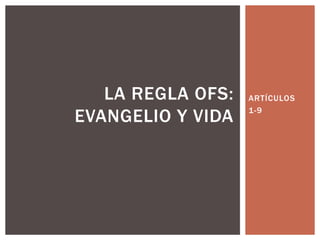ARTÍCULOS
1-9
LA REGLA OFS:
EVANGELIO Y VIDA
 
