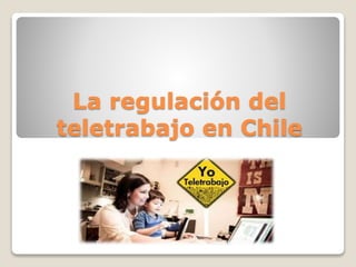 La regulación del 
teletrabajo en Chile 
 