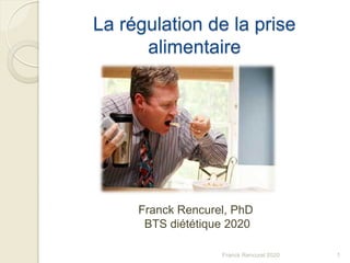 La régulation de la prise
alimentaire
1
Franck Rencurel, PhD
BTS diététique 2020
Franck Rencurel 2020
 