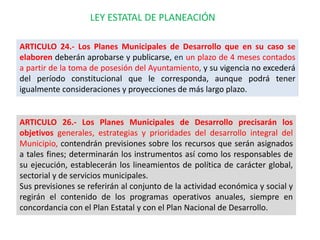 LEY ESTATAL DE PLANEACIÓN

ARTICULO 24.- Los Planes Municipales de Desarrollo que en su caso se
elaboren deberán aprobarse...