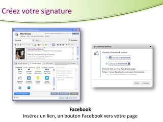 Créez votre signature

Facebook
Insérez un lien, un bouton Facebook vers votre page

 