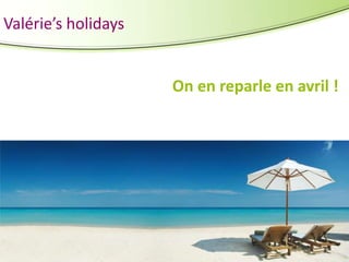 Valérie’s holidays

On en reparle en avril !

 