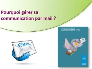 Pourquoi gérer sa
communication par mail ?

 