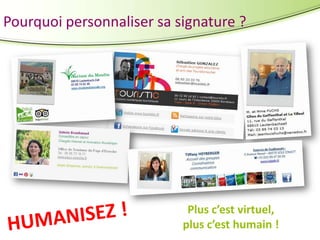 Pourquoi personnaliser sa signature ?

Plus c’est virtuel,
plus c’est humain !

 