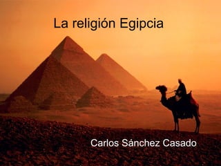 La religión Egipcia




      Carlos Sánchez Casado
 