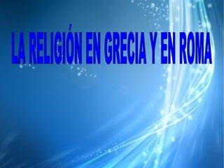 LA RELIGIÓN EN GRECIA Y EN ROMA 