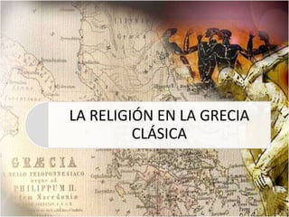 LA RELIGIÓN EN LA GRECIA
         CLÁSICA
 