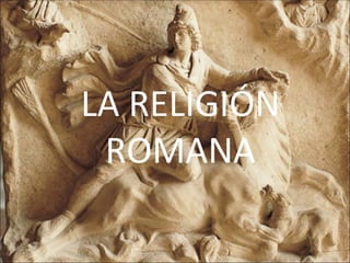 LA RELIGIÓN
 ROMANA
 