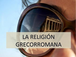 LA RELIGIÓN
GRECORROMANA

 
