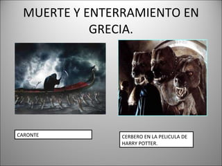 MUERTE Y ENTERRAMIENTO EN GRECIA. CARONTE CERBERO EN LA PELICULA DE HARRY POTTER. 