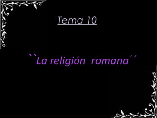 Tema 10



``La religión   romana´´
 