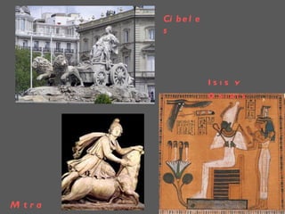 Ci b e l e
        s




                     Isis y
                     O s i ri s




M tra
 i
 