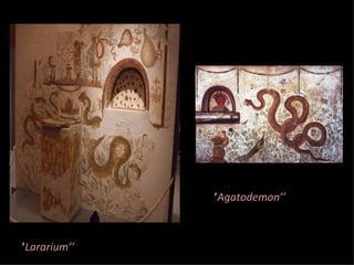 ‘’Agatodemon’’



‘’Lararium’’
 