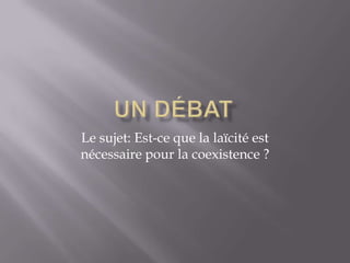 Le sujet: Est-ce que la laïcité est
nécessaire pour la coexistence ?

 