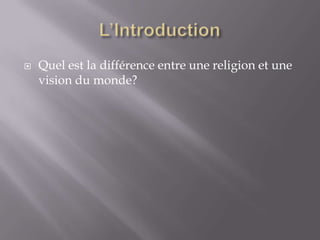 

Quel est la différence entre une religion et une
vision du monde?

 