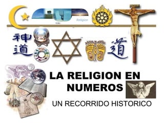 LA RELIGION EN
   NUMEROS
UN RECORRIDO HISTORICO
 