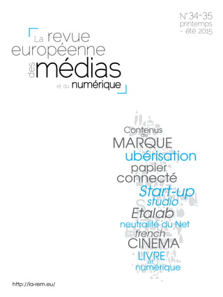 http://la-rem.eu/
34-35
printemps
- été 2015
ubérisation
neutralité du Net
Start-up
studio
Etalab
papier
connecté
CINEMA
LIVRE
numérique
et
Contenus
de
french
MARQUE
 
