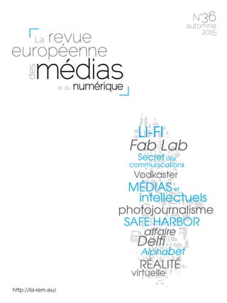 36
http://la-rem.eu/
automne
2015
photojournalisme
Vodkaster
Delfi
affaire
Fab Lab
SAFE HARBOR
RÉALITÉ
virtuelle
MÉDIAS
intellectuels
et
Alphabet
LI-FI
Secret
communications
des
 