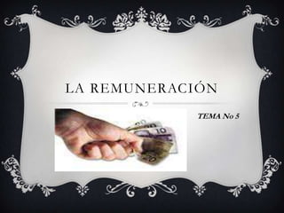 LA REMUNERACIÓN
            TEMA No 5
 