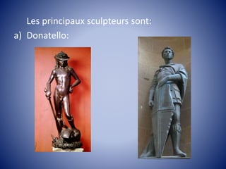 Les principaux sculpteurs sont:
a) Donatello:
 