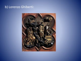 b) Lorenzo Ghiberti:
 