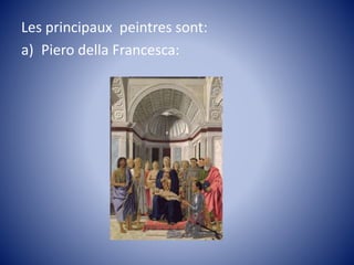 Les principaux peintres sont:
a) Piero della Francesca:
 