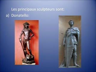 Les principaux sculpteurs sont:
a) Donatello:
 