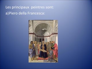 Les principaux peintres sont:
a)Piero della Francesca:
 